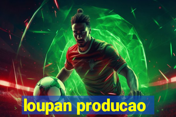 loupan producao